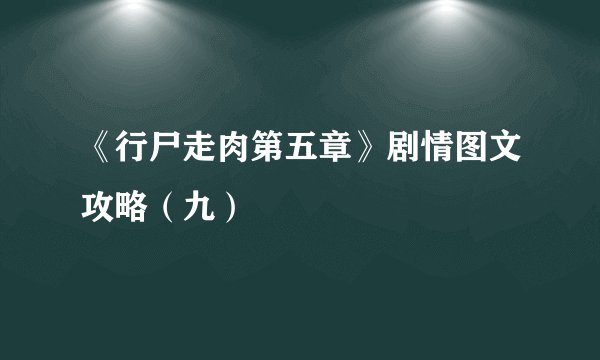 《行尸走肉第五章》剧情图文攻略（九）
