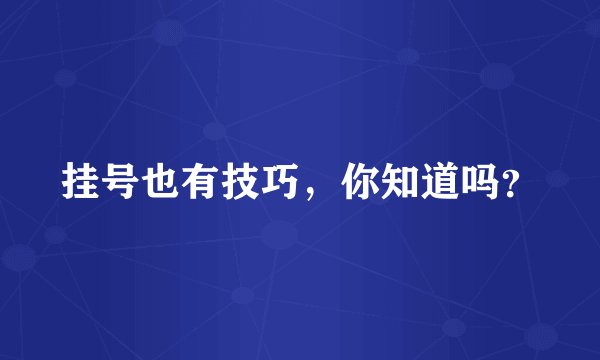 挂号也有技巧，你知道吗？