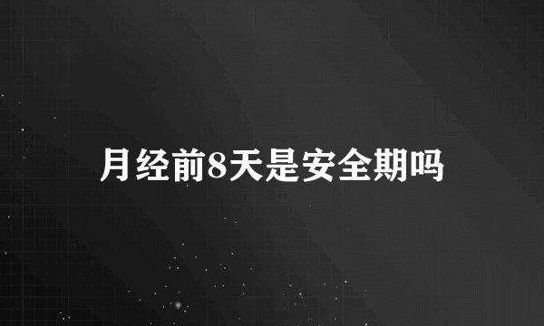 月经前8天是安全期吗