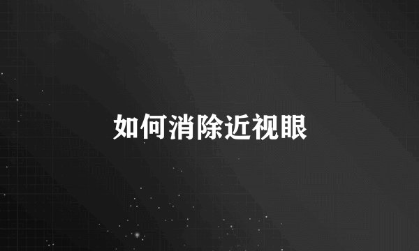 如何消除近视眼