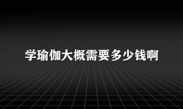 学瑜伽大概需要多少钱啊