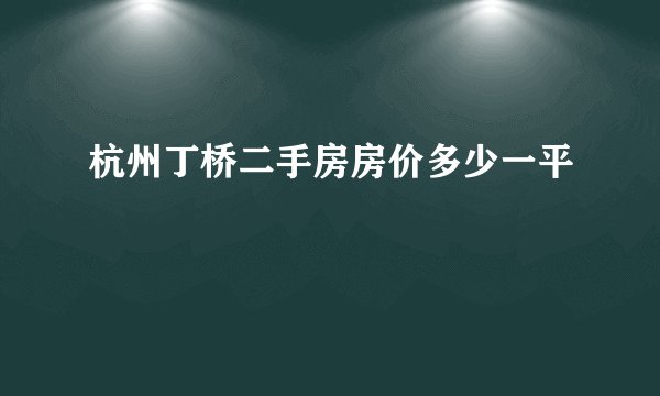 杭州丁桥二手房房价多少一平