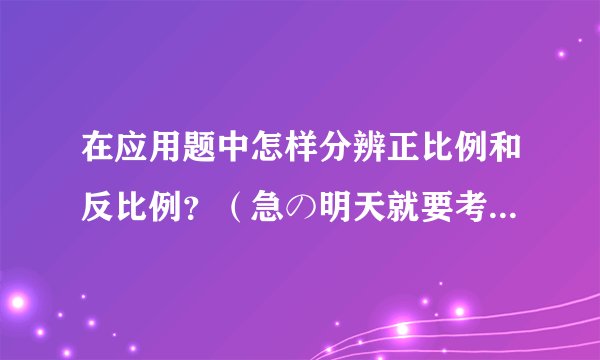 在应用题中怎样分辨正比例和反比例？（急の明天就要考试了！！！）