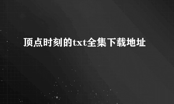 顶点时刻的txt全集下载地址
