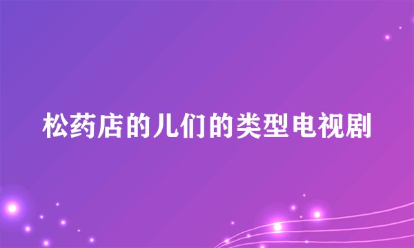 松药店的儿们的类型电视剧