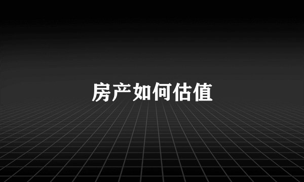 房产如何估值