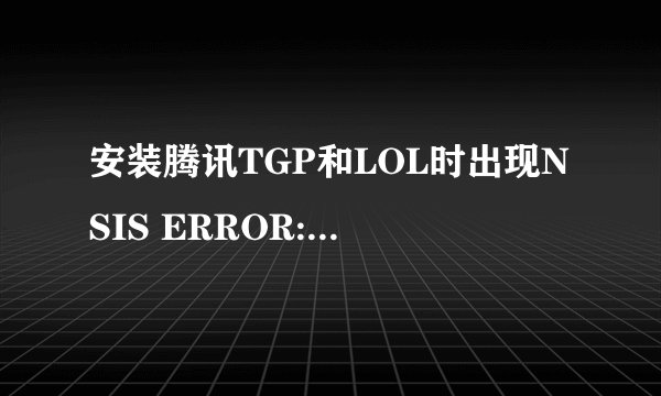 安装腾讯TGP和LOL时出现NSIS ERROR: error launching installer
