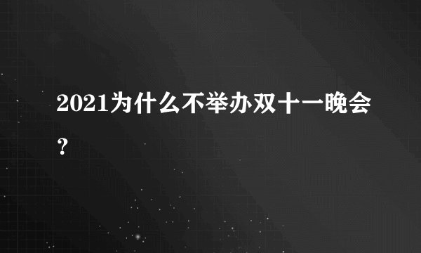 2021为什么不举办双十一晚会?