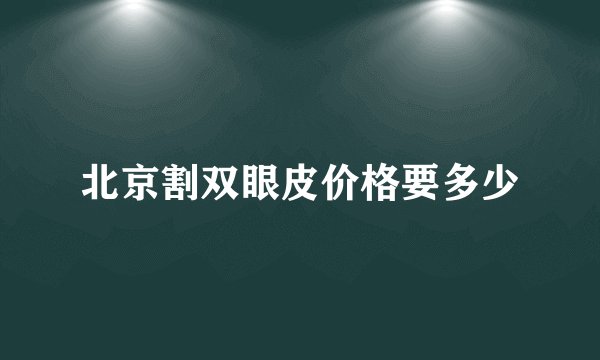 北京割双眼皮价格要多少