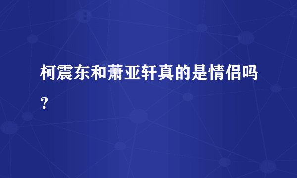 柯震东和萧亚轩真的是情侣吗？