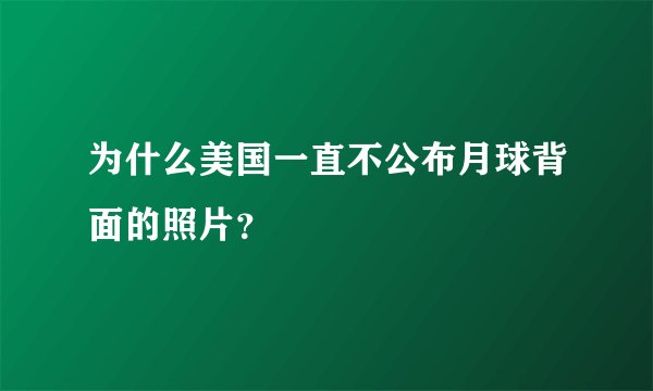 为什么美国一直不公布月球背面的照片？