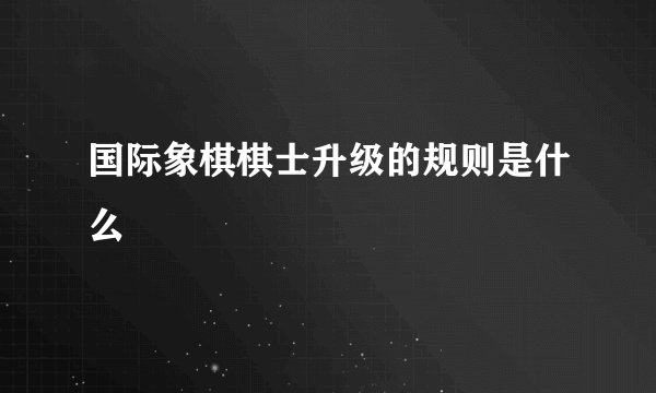 国际象棋棋士升级的规则是什么