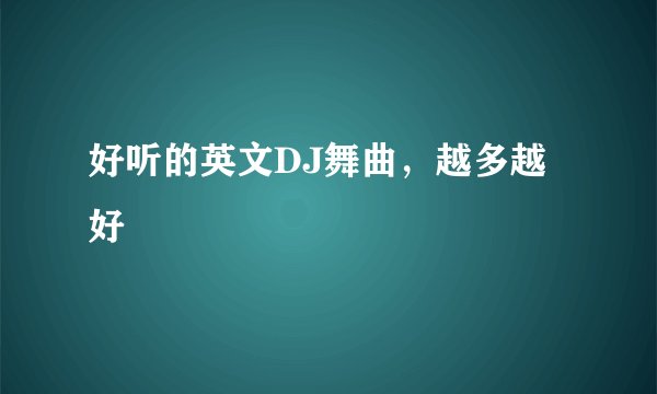 好听的英文DJ舞曲，越多越好