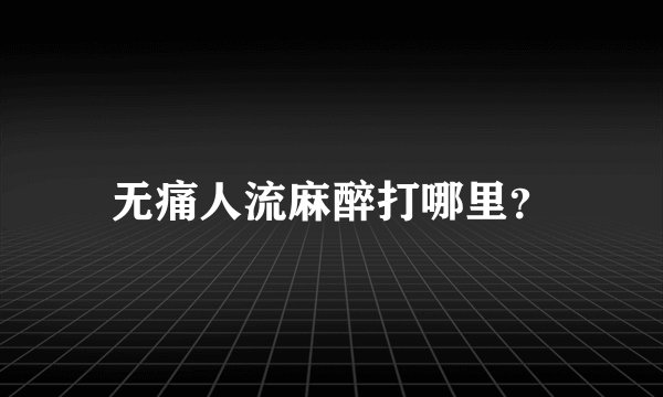 无痛人流麻醉打哪里？