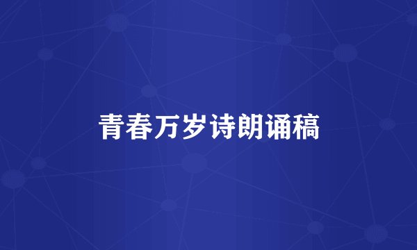 青春万岁诗朗诵稿