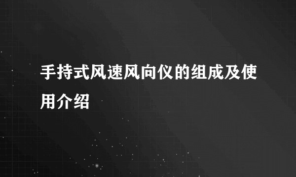 手持式风速风向仪的组成及使用介绍