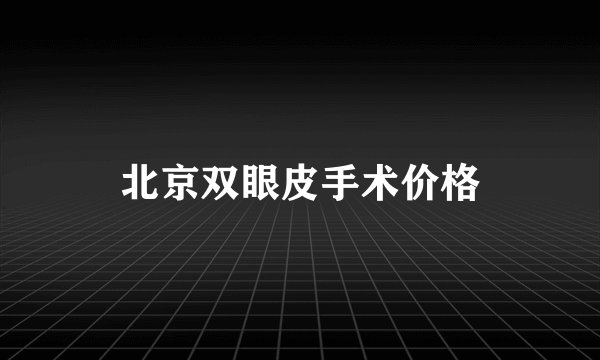 北京双眼皮手术价格