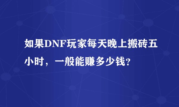 如果DNF玩家每天晚上搬砖五小时,一般能赚多少钱?