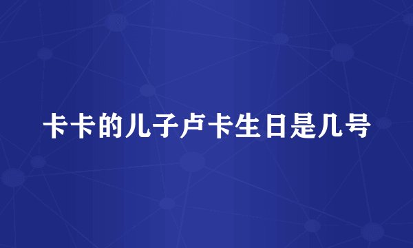 卡卡的儿子卢卡生日是几号