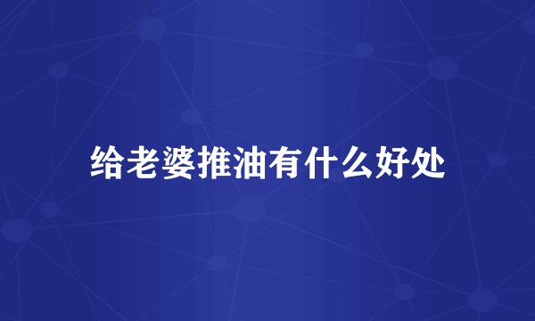 给老婆推油有什么好处