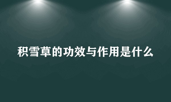 积雪草的功效与作用是什么