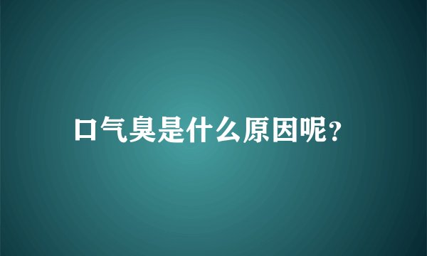口气臭是什么原因呢？