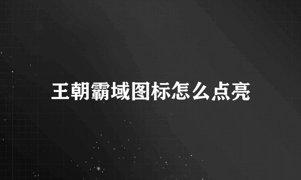 王朝霸域图标怎么点亮