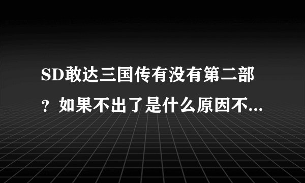 SD敢达三国传有没有第二部？如果不出了是什么原因不出的？？