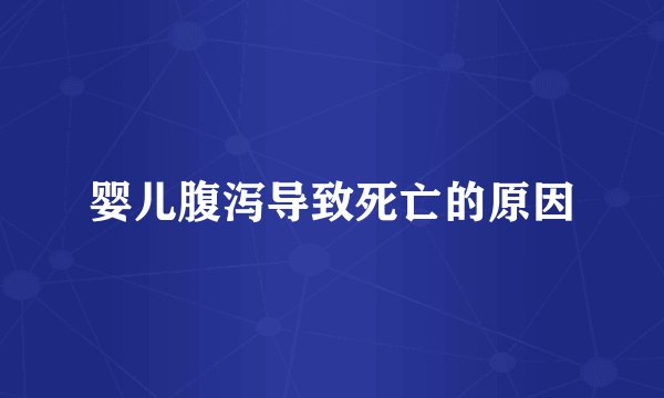 婴儿腹泻导致死亡的原因
