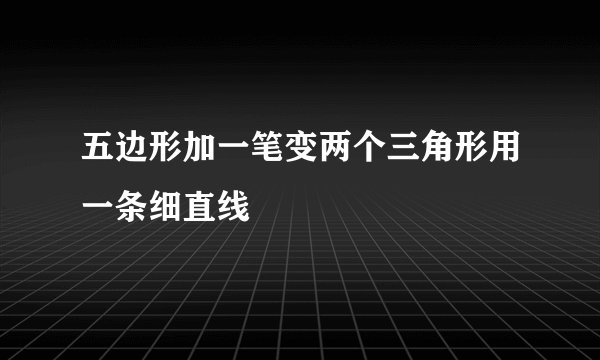 五边形加一笔变两个三角形用一条细直线