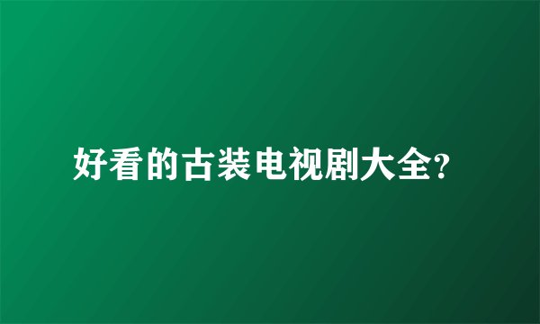 好看的古装电视剧大全？