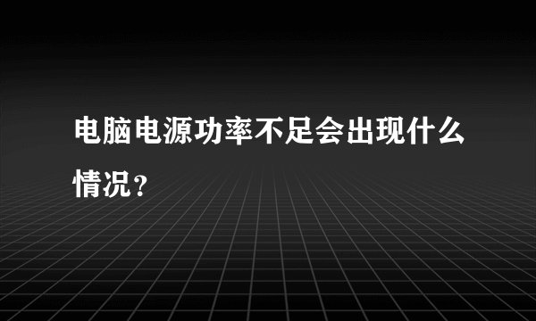 电脑电源功率不足会出现什么情况？