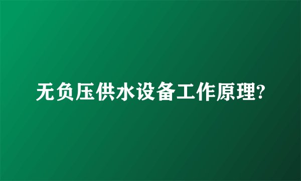 无负压供水设备工作原理?