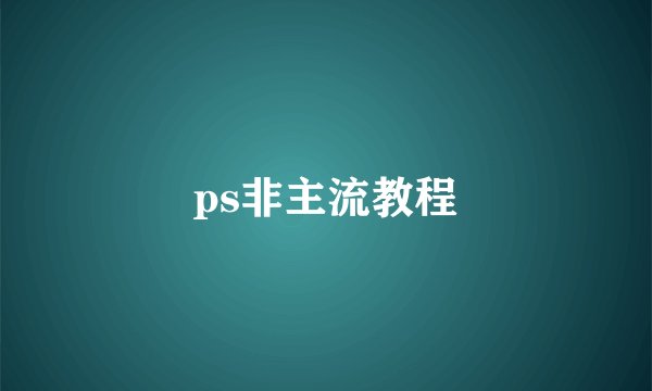 ps非主流教程