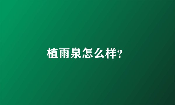 植雨泉怎么样？