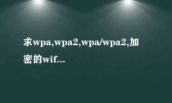求wpa,wpa2,wpa/wpa2,加密的wifi，密码破解软件。