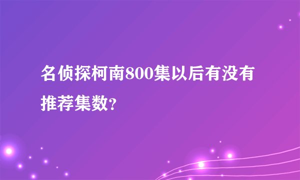 名侦探柯南800集以后有没有推荐集数？