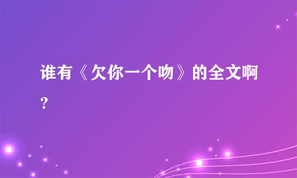 谁有《欠你一个吻》的全文啊？