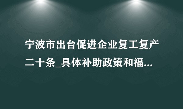 宁波市出台促进企业复工复产二十条_具体补助政策和福利有哪些？