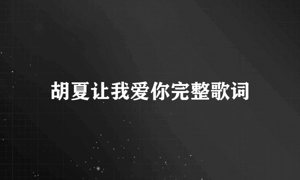 胡夏让我爱你完整歌词