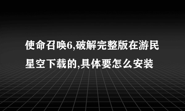 使命召唤6,破解完整版在游民星空下载的,具体要怎么安装