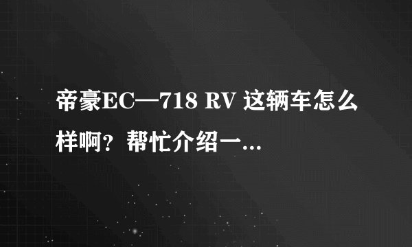 帝豪EC—718 RV 这辆车怎么样啊?帮忙介绍一下拜托各位大神