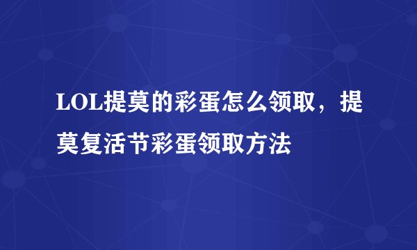 LOL提莫的彩蛋怎么领取，提莫复活节彩蛋领取方法