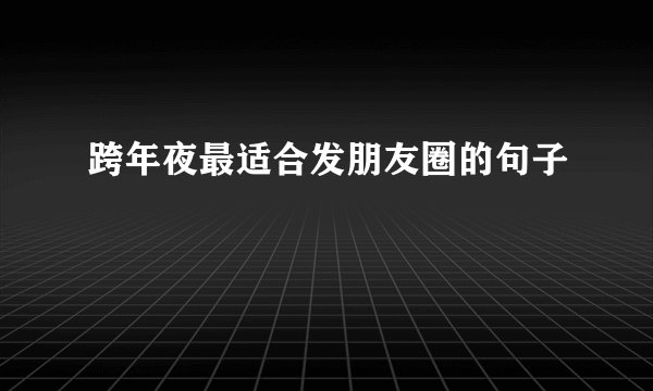 跨年夜最适合发朋友圈的句子
