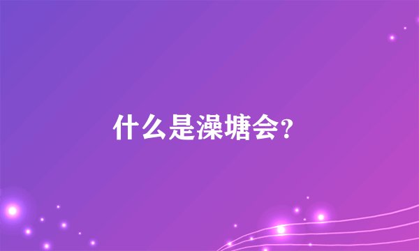 什么是澡塘会？