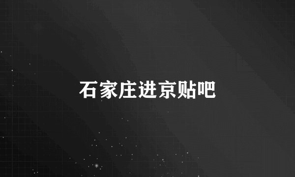 石家庄进京贴吧