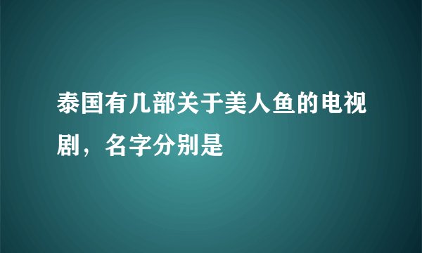 泰国有几部关于美人鱼的电视剧,名字分别是