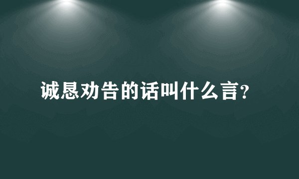 诚恳劝告的话叫什么言？