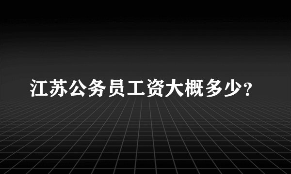 江苏公务员工资大概多少？