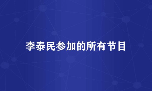 李泰民参加的所有节目